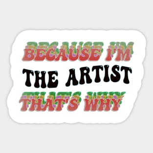 BECAUSE I'M THE ARTIST : THATS WHY Sticker